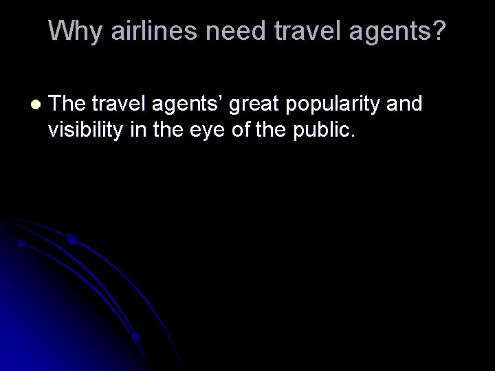 Why airlines need travel agents? l The travel agents’ great popularity and visibility in
