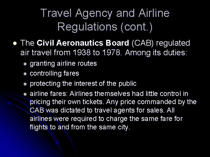 Travel Agency and Airline Regulations (cont. ) l The Civil Aeronautics Board (CAB) regulated