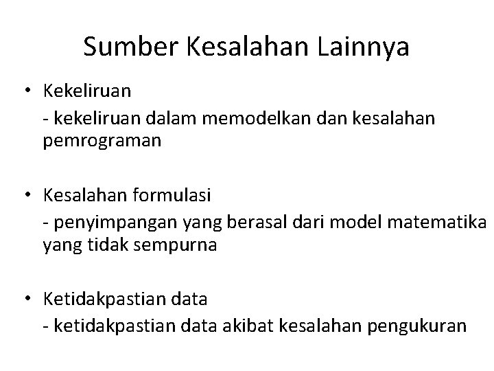 Sumber Kesalahan Lainnya • Kekeliruan - kekeliruan dalam memodelkan dan kesalahan pemrograman • Kesalahan