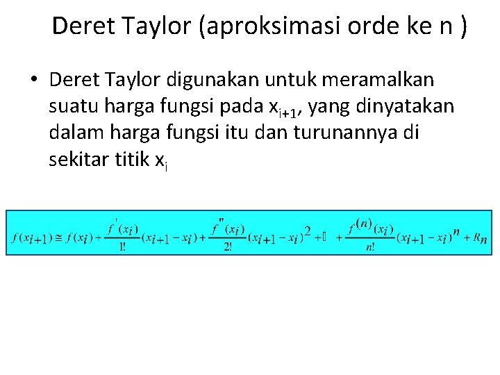 Deret Taylor (aproksimasi orde ke n ) • Deret Taylor digunakan untuk meramalkan suatu