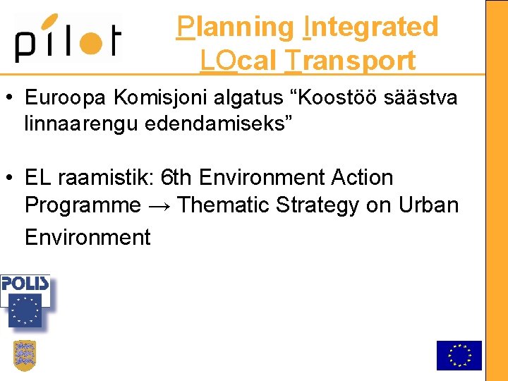 Planning Integrated LOcal Transport • Euroopa Komisjoni algatus “Koostöö säästva linnaarengu edendamiseks” • EL