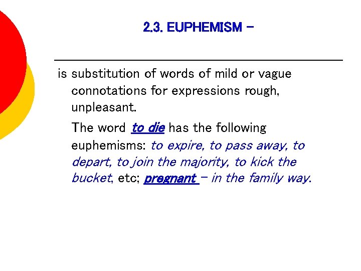 2. 3. EUPHEMISM is substitution of words of mild or vague connotations for expressions 2. 3. EUPHEMISM is substitution of words of mild or vague connotations for expressions