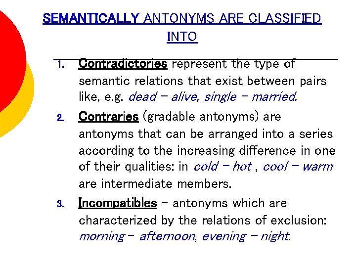 SEMANTICALLY ANTONYMS ARE CLASSIFIED INTO 1. 2. 3. Contradictories represent the type of semantic SEMANTICALLY ANTONYMS ARE CLASSIFIED INTO 1. 2. 3. Contradictories represent the type of semantic