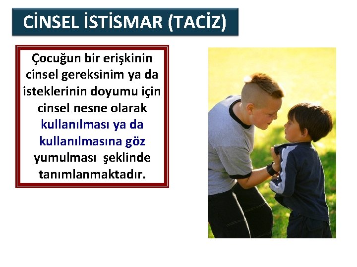 CİNSEL İSTİSMAR (TACİZ) Çocuğun bir erişkinin cinsel gereksinim ya da isteklerinin doyumu için cinsel