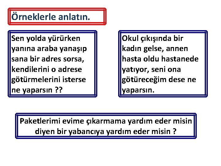 Örneklerle anlatın. Sen yolda yürürken yanına araba yanaşıp sana bir adres sorsa, kendilerini o