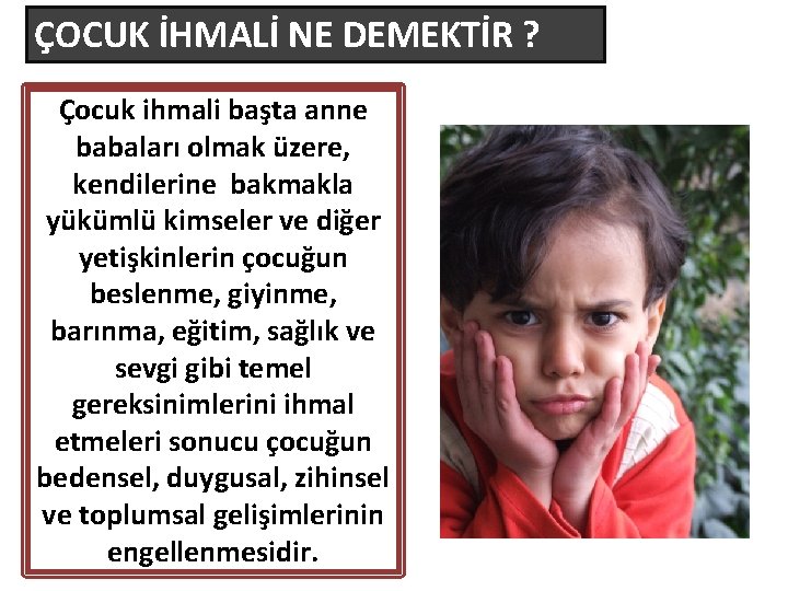 ÇOCUK İHMALİ NE DEMEKTİR ? Çocuk ihmali başta anne babaları olmak üzere, kendilerine bakmakla