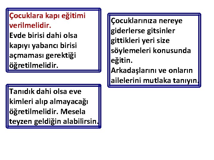 Çocuklara kapı eğitimi verilmelidir. Evde birisi dahi olsa kapıyı yabancı birisi açmaması gerektiği öğretilmelidir.