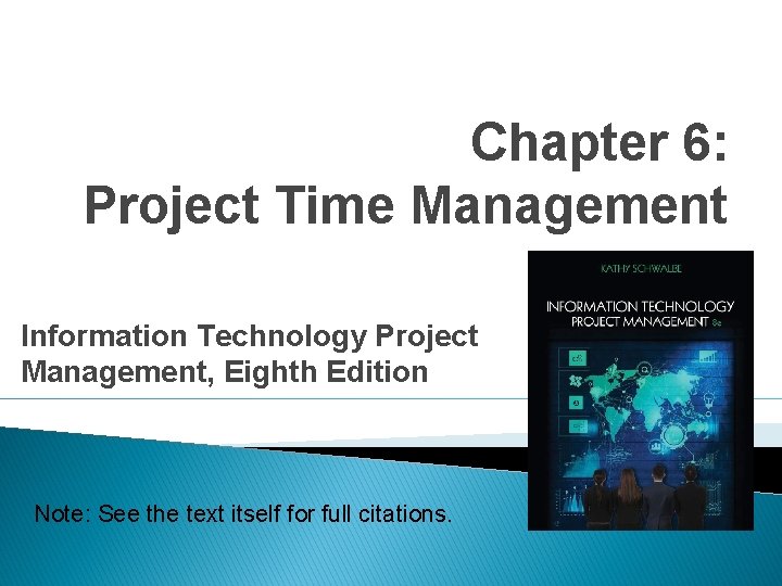 Chapter 6: Project Time Management Information Technology Project Management, Eighth Edition Note: See the