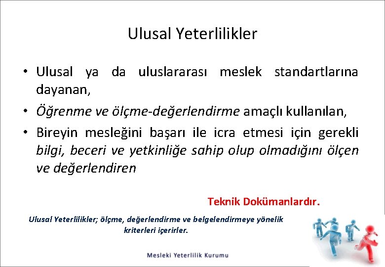 Ulusal Yeterlilikler • Ulusal ya da uluslararası meslek standartlarına dayanan, • Öğrenme ve ölçme-değerlendirme