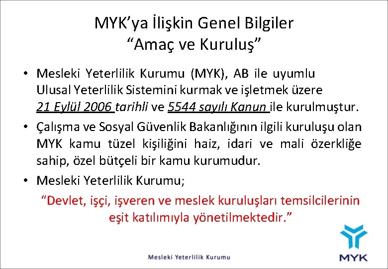 MYK’ya İlişkin Genel Bilgiler “Amaç ve Kuruluş” • Mesleki Yeterlilik Kurumu (MYK), AB ile