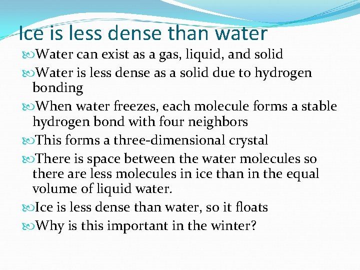 Ice is less dense than water Water can exist as a gas, liquid, and