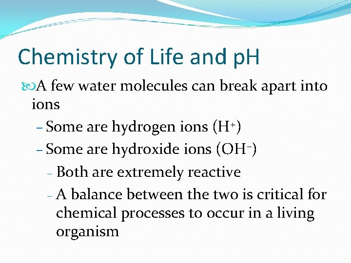 Chemistry of Life and p. H A few water molecules can break apart into