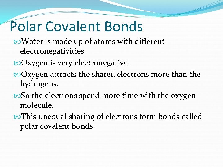 Polar Covalent Bonds Water is made up of atoms with different electronegativities. Oxygen is