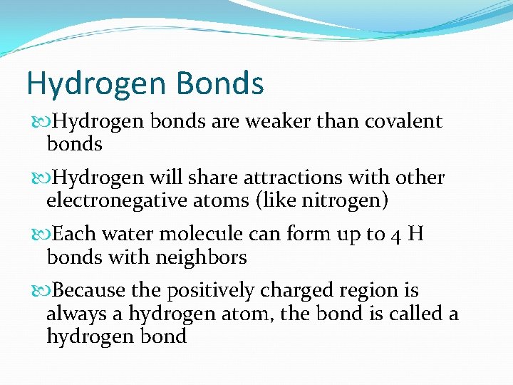 Hydrogen Bonds Hydrogen bonds are weaker than covalent bonds Hydrogen will share attractions with