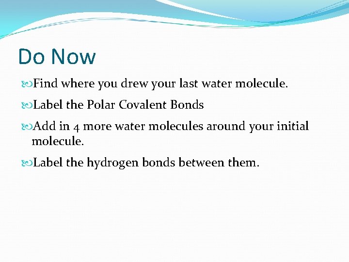 Do Now Find where you drew your last water molecule. Label the Polar Covalent