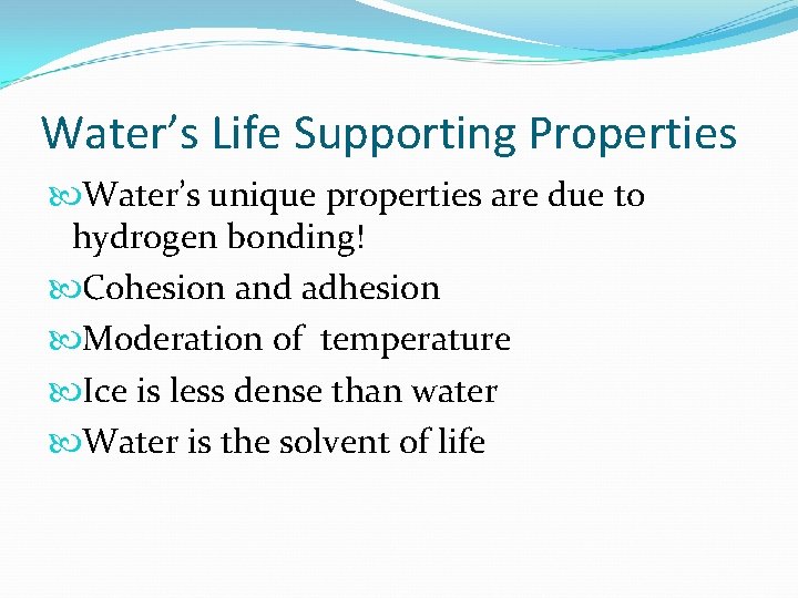 Water’s Life Supporting Properties Water’s unique properties are due to hydrogen bonding! Cohesion and