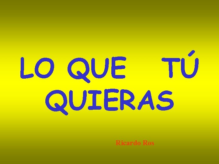 LO QUE TÚ QUIERAS Ricardo Ros 