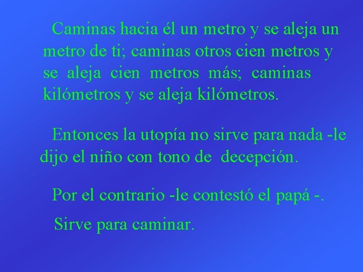 Caminas hacia él un metro y se aleja un metro de ti; caminas otros