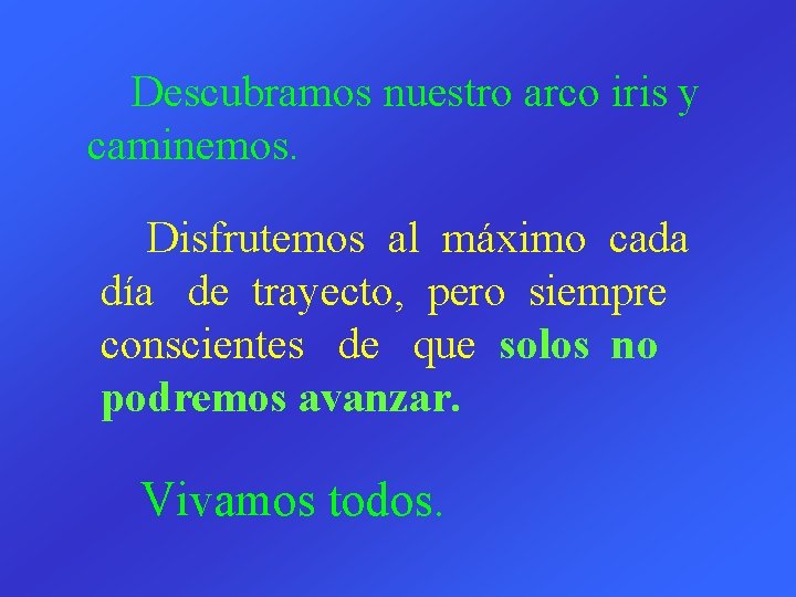 Descubramos nuestro arco iris y caminemos. Disfrutemos al máximo cada día de trayecto, pero