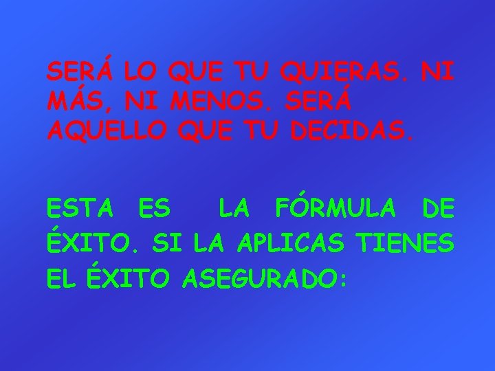 SERÁ LO QUE TU QUIERAS. NI MÁS, NI MENOS. SERÁ AQUELLO QUE TU DECIDAS.