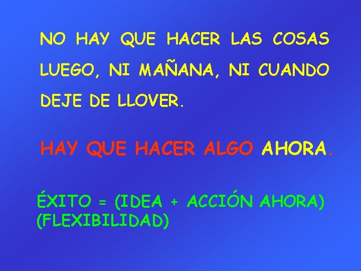 NO HAY QUE HACER LAS COSAS LUEGO, NI MAÑANA, NI CUANDO DEJE DE LLOVER.