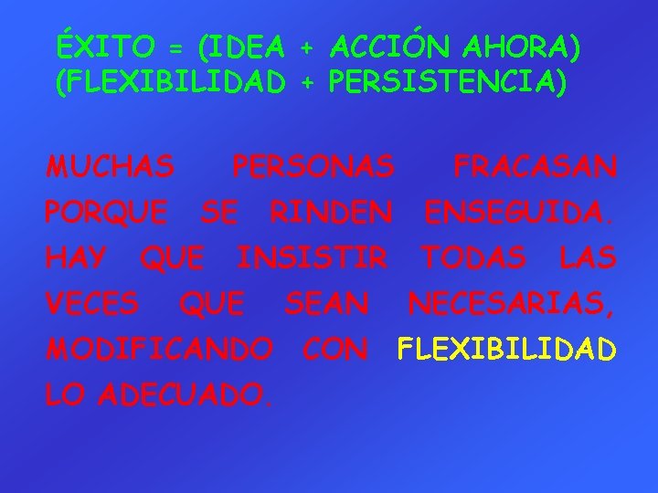 ÉXITO = (IDEA + ACCIÓN AHORA) (FLEXIBILIDAD + PERSISTENCIA) MUCHAS PORQUE HAY PERSONAS SE