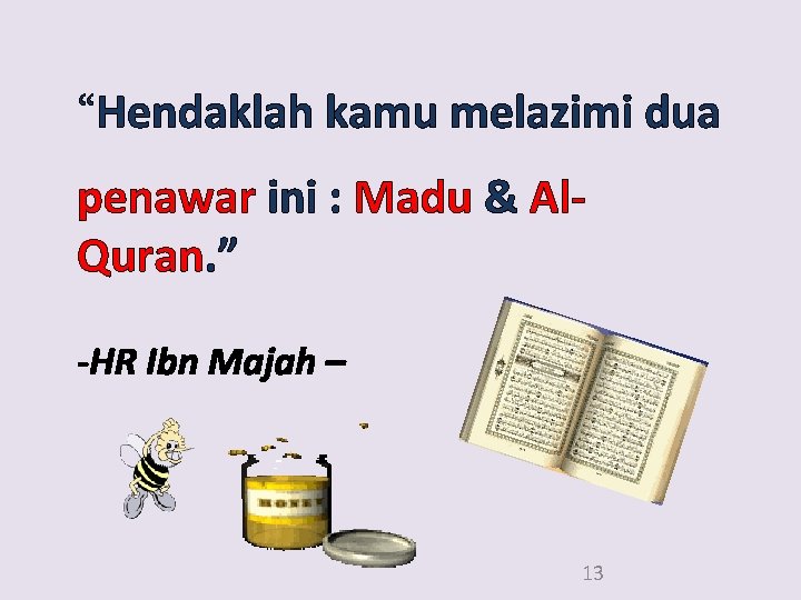 “Hendaklah kamu melazimi dua penawar ini : Madu & Al. Quran. ” -HR Ibn