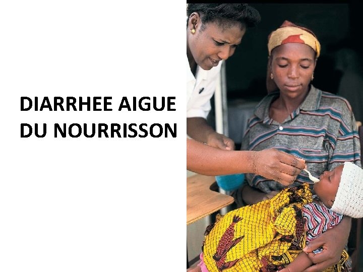 DIARRHEE AIGUE DU NOURRISSON DIARRHEE AIGUE DU NOURRISSON