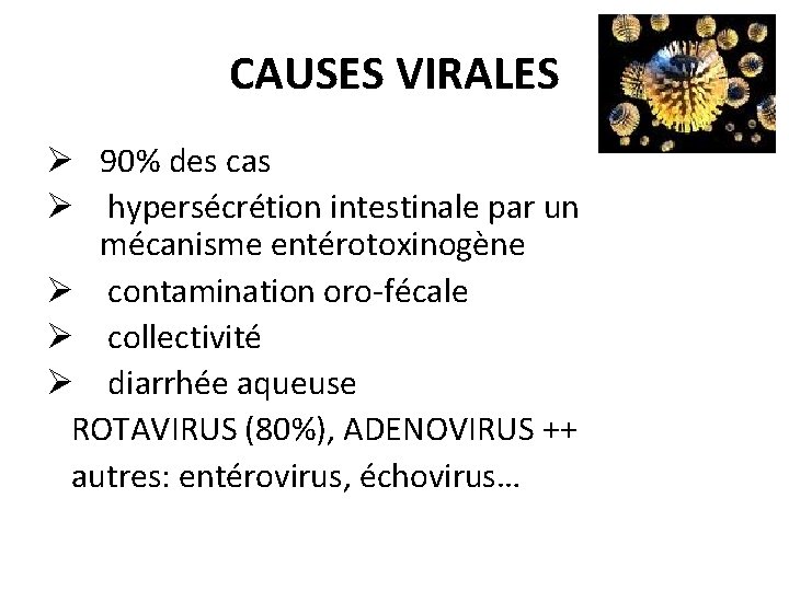 CAUSES VIRALES Ø 90% des cas Ø hypersécrétion intestinale par un mécanisme entérotoxinogène Ø CAUSES VIRALES Ø 90% des cas Ø hypersécrétion intestinale par un mécanisme entérotoxinogène Ø