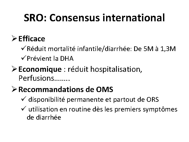 SRO: Consensus international Ø Efficace üRéduit mortalité infantile/diarrhée: De 5 M à 1, 3