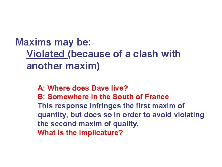 Maxims may be: Violated (because of a clash with another maxim) A: Where does