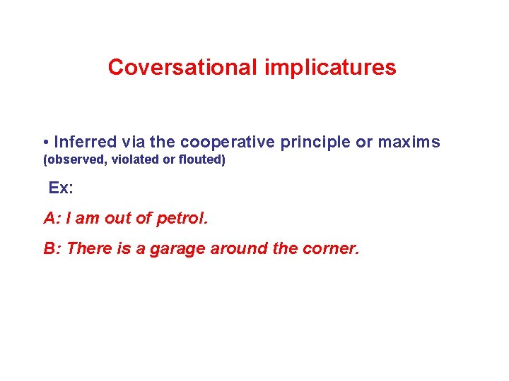 Coversational implicatures • Inferred via the cooperative principle or maxims (observed, violated or flouted)