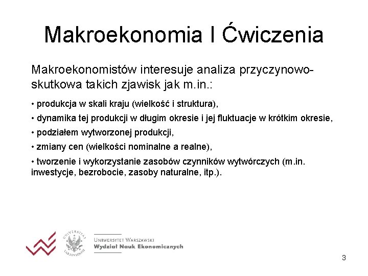 Makroekonomia I Ćwiczenia Makroekonomistów interesuje analiza przyczynowoskutkowa takich zjawisk jak m. in. : •