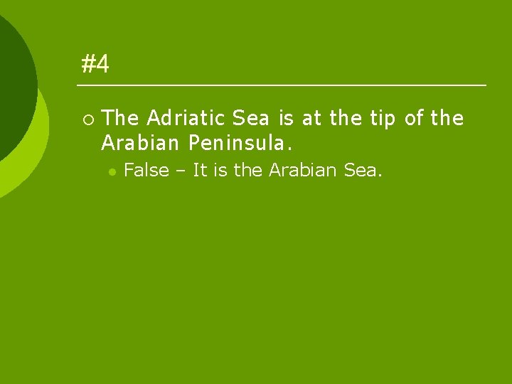 #4 ¡ The Adriatic Sea is at the tip of the Arabian Peninsula. l