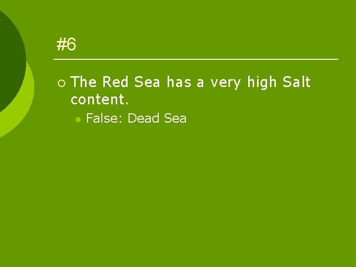 #6 ¡ The Red Sea has a very high Salt content. l False: Dead