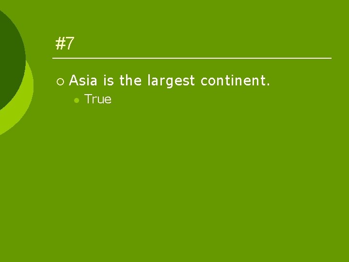 #7 ¡ Asia is the largest continent. l True 