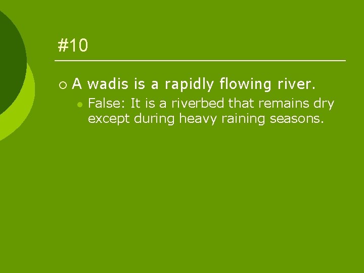 #10 ¡ A wadis is a rapidly flowing river. l False: It is a