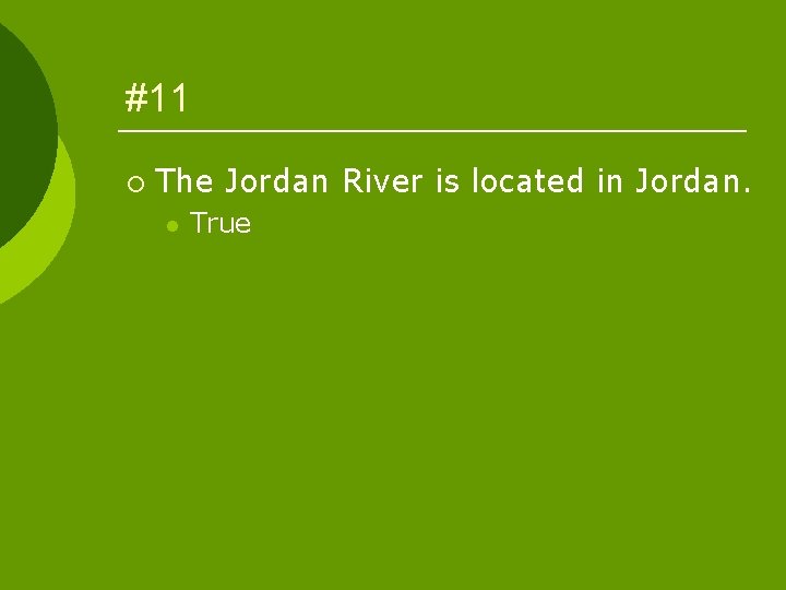 #11 ¡ The Jordan River is located in Jordan. l True 