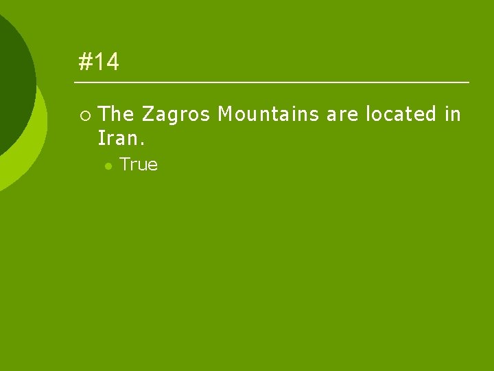 #14 ¡ The Zagros Mountains are located in Iran. l True 
