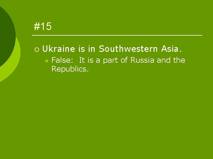#15 ¡ Ukraine is in Southwestern Asia. l False: It is a part of