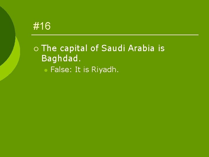 #16 ¡ The capital of Saudi Arabia is Baghdad. l False: It is Riyadh.