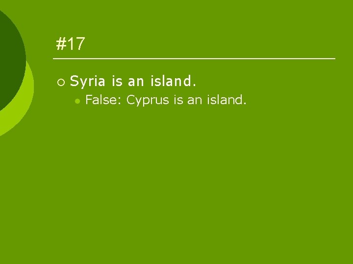 #17 ¡ Syria is an island. l False: Cyprus is an island. 