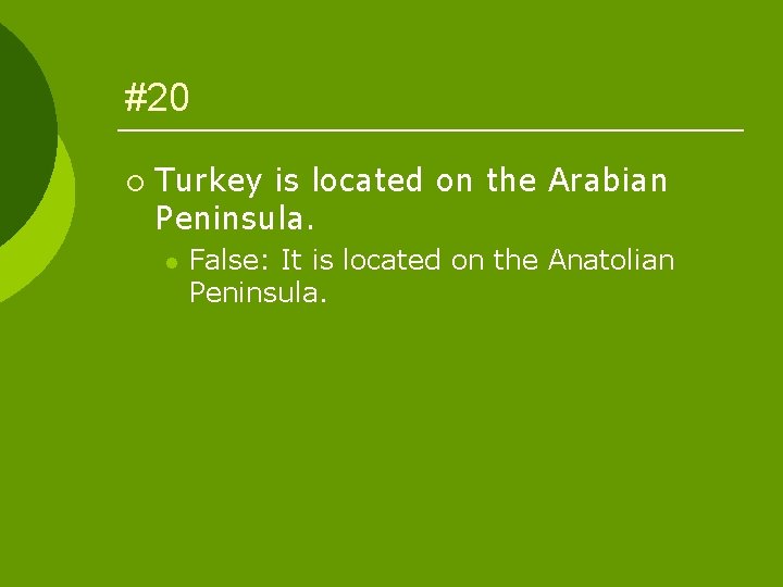#20 ¡ Turkey is located on the Arabian Peninsula. l False: It is located
