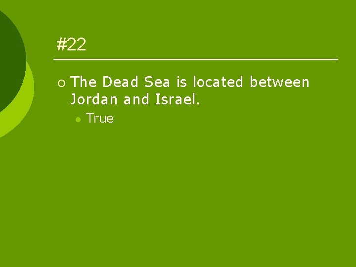 #22 ¡ The Dead Sea is located between Jordan and Israel. l True 