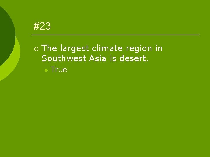 #23 ¡ The largest climate region in Southwest Asia is desert. l True 