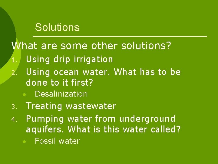 Solutions What are some other solutions? 1. 2. Using drip irrigation Using ocean water.
