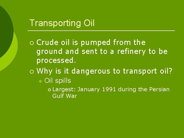 Transporting Oil Crude oil is pumped from the ground and sent to a refinery