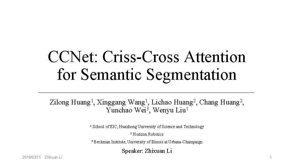 CCNet: Criss-Cross Attention for Semantic Segmentation Zilong Huang 1, Xinggang Wang 1, Lichao Huang