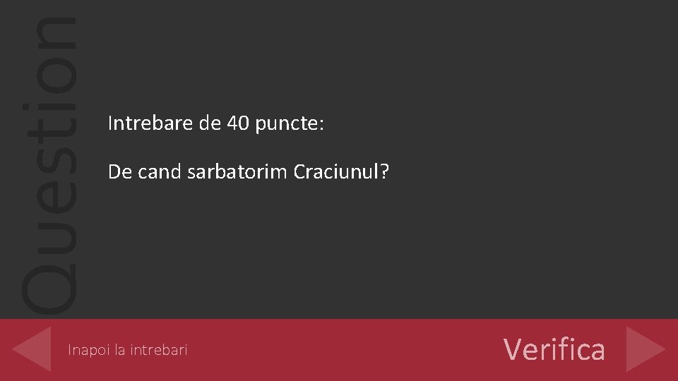 Question Intrebare de 40 puncte: De cand sarbatorim Craciunul? Inapoi la intrebari Verifica 