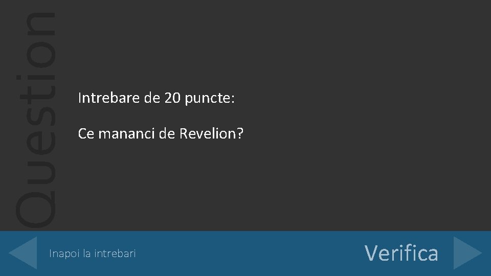 Question Intrebare de 20 puncte: Ce mananci de Revelion? Inapoi la intrebari Verifica 